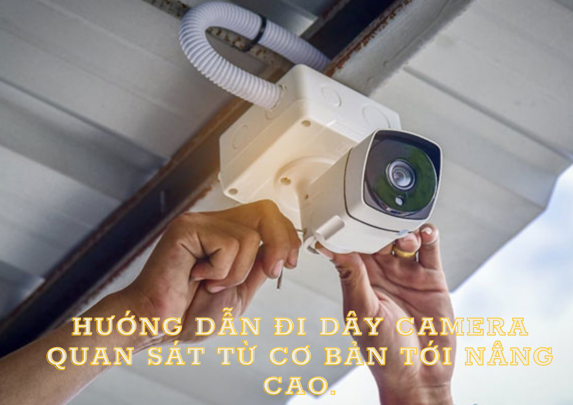 huong_dan_di_day_camera_quan_sat_tu_co_ban_toi_nang_cao.