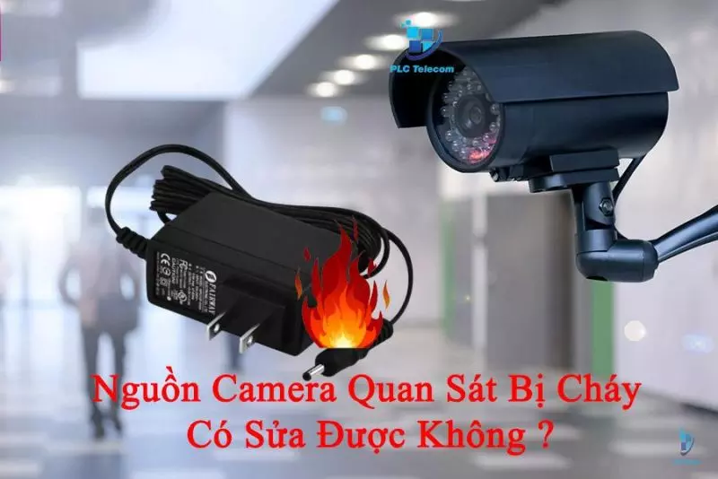 Nguồn Camera Quan Sát Bị Cháy Có Sửa Được Không ?