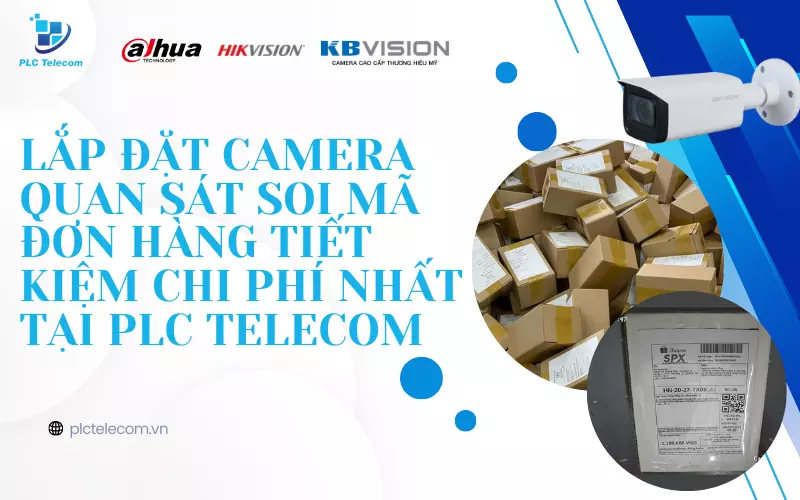 Dịch vụ lắp đặt camera quan sát soi mã đơn hàng tiết kiệm chi phí nhất tại PLC Telecom